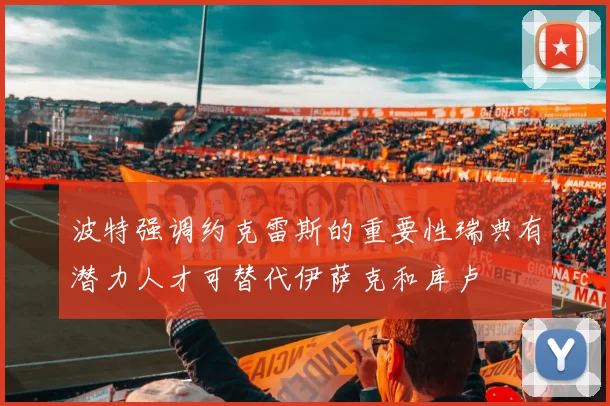 波特强调约克雷斯的重要性瑞典有潜力人才可替代伊萨克和库卢