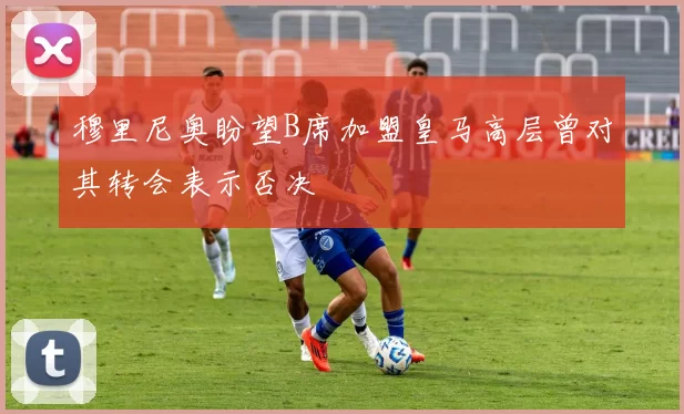 穆里尼奥盼望B席加盟皇马高层曾对其转会表示否决